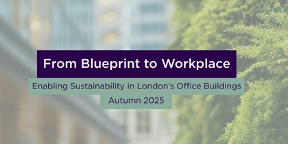 From Blueprint to Workplace: Enabling Sustainability in London’s Office Buildings Autumn 2025