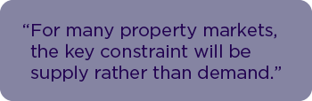 For many property markets, the key constraint will be supply rather than demand.